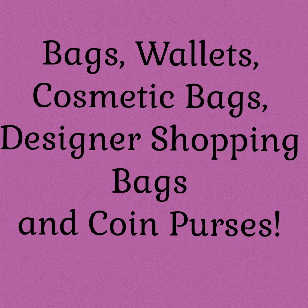 Bags, Wallets, Designer Shopping Bags, Cosmetic Bags and Coin Purses!